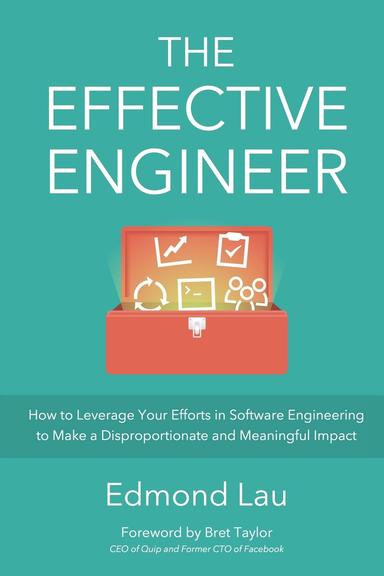 The Effective Engineer: How to Leverage Your Efforts In Software Engineering