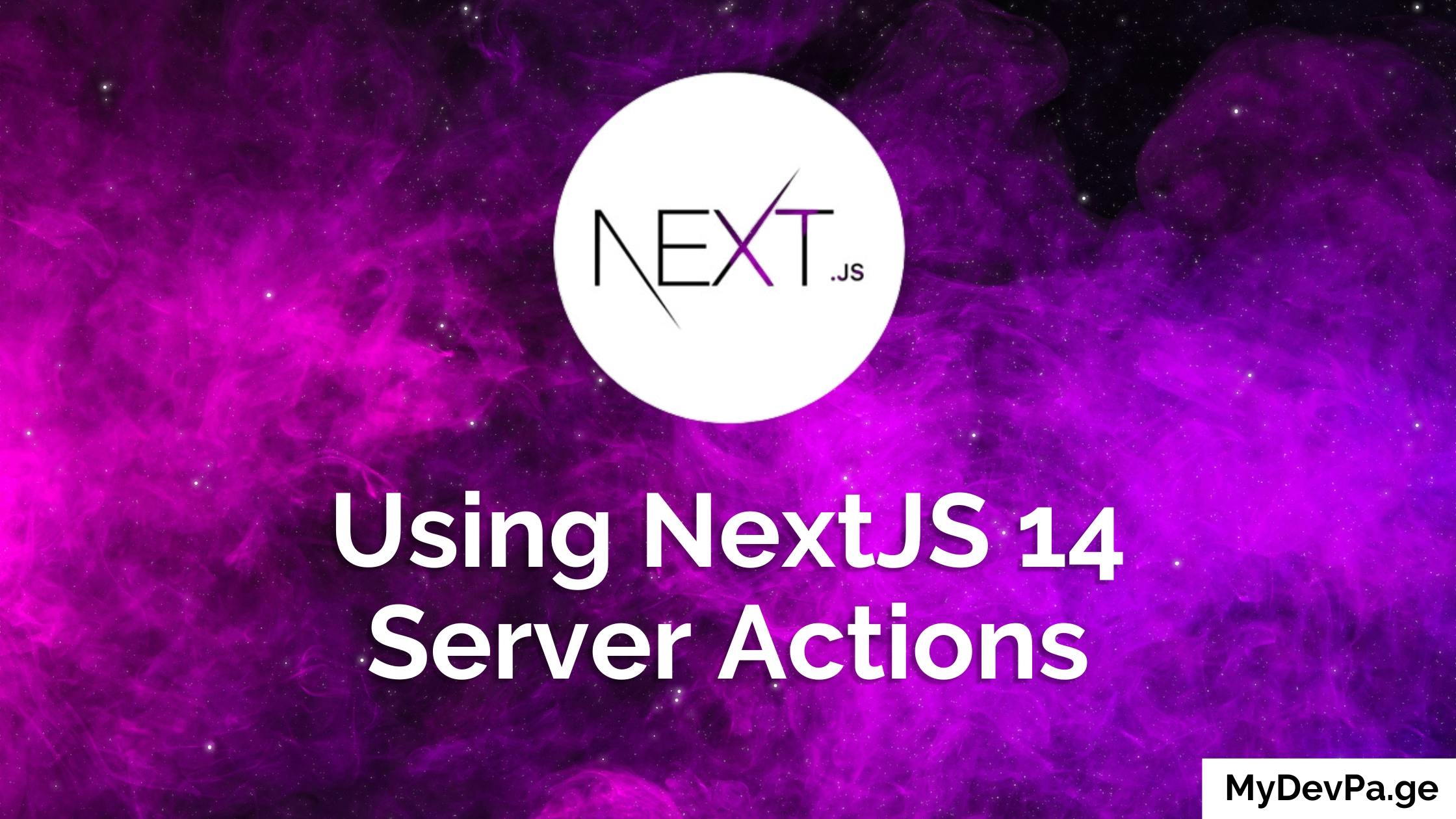 Using Next.Js 14 Server Actions